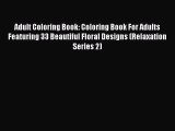 Read Books Adult Coloring Book: Coloring Book For Adults Featuring 33 Beautiful Floral Designs