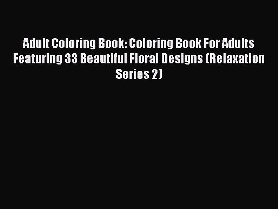 Read Books Adult Coloring Book: Coloring Book For Adults Featuring 33 Beautiful Floral Designs