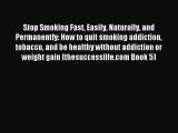 Read Stop Smoking Fast Easily Naturally and Permanently: How to quit smoking addiction tobacco