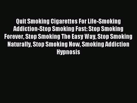 Read Quit Smoking Cigarettes For Life-Smoking Addiction-Stop Smoking Fast: Stop Smoking Forever