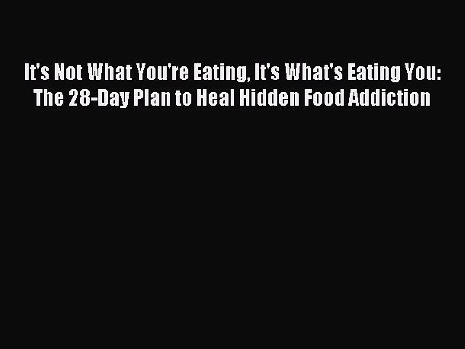 Read It's Not What You're Eating It's What's Eating You: The 28-Day Plan to Heal Hidden Food