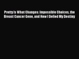 Read Pretty Is What Changes: Impossible Choices the Breast Cancer Gene and How I Defied My