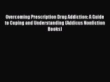 Download Overcoming Prescription Drug Addiction: A Guide to Coping and Understanding (Addicus