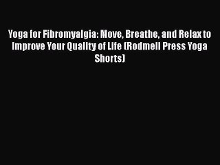 Read Books Yoga for Fibromyalgia: Move Breathe and Relax to Improve Your Quality of Life (Rodmell