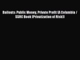 Read Bailouts: Public Money Private Profit (A Columbia / SSRC Book (Privatization of Risk))