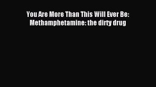 Download You Are More Than This Will Ever Be: Methamphetamine: the dirty drug PDF Free