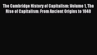 Read The Cambridge History of Capitalism: Volume 1 The Rise of Capitalism: From Ancient Origins