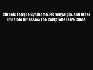 Read Books Chronic Fatigue Syndrome Fibromyalgia and Other Invisible Illnesses: The Comprehensive