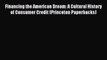 Read Financing the American Dream: A Cultural History of Consumer Credit (Princeton Paperbacks)