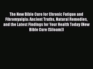 Read Books The New Bible Cure for Chronic Fatigue and Fibromyalgia: Ancient Truths Natural