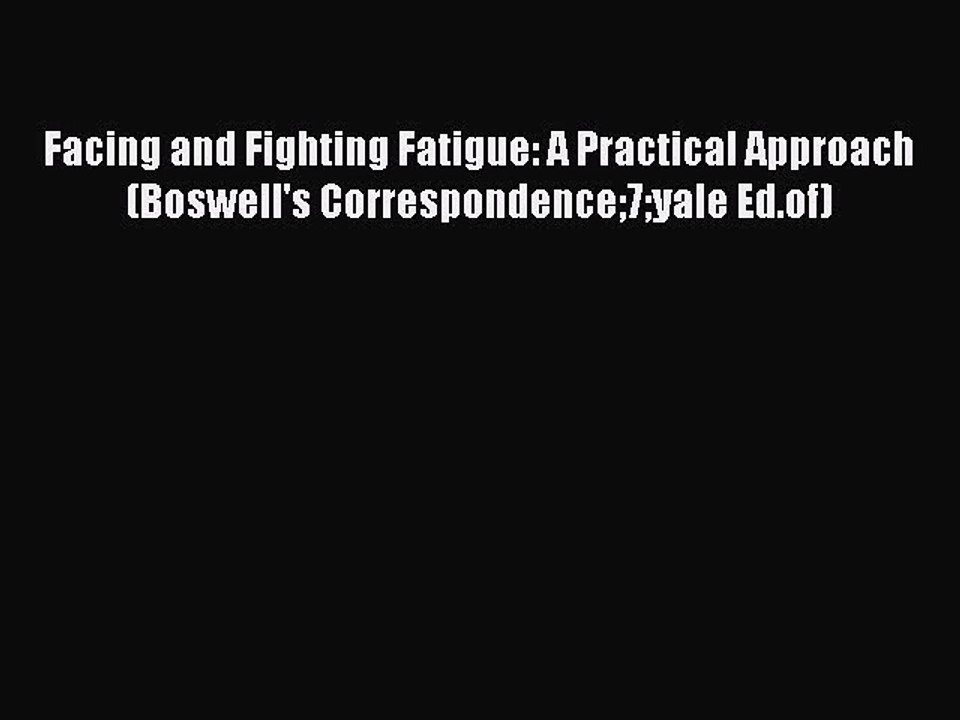 Read Books Facing and Fighting Fatigue: A Practical Approach (Boswell's Correspondence7yale