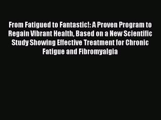 Read Books From Fatigued to Fantastic!: A Proven Program to Regain Vibrant Health Based on