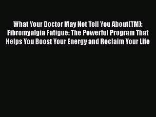 Read Books What Your Doctor May Not Tell You About(TM): Fibromyalgia Fatigue: The Powerful