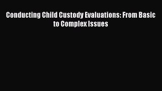 Download Conducting Child Custody Evaluations: From Basic to Complex Issues Ebook Online