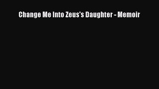 Read Change Me Into Zeus's Daughter - Memoir Ebook Free