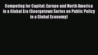 Read Competing for Capital: Europe and North America in a Global Era (Georgetown Series on