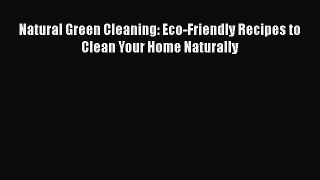 Read Natural Green Cleaning: Eco-Friendly Recipes to Clean Your Home Naturally Ebook Free