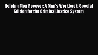 Read Helping Men Recover: A Man's Workbook Special Edition for the Criminal Justice System