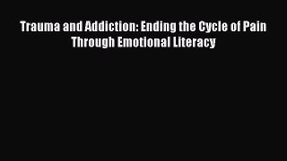 Read Trauma and Addiction: Ending the Cycle of Pain Through Emotional Literacy Ebook Free