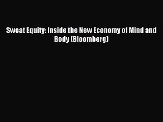 Read Sweat Equity: Inside the New Economy of Mind and Body (Bloomberg) Ebook Free