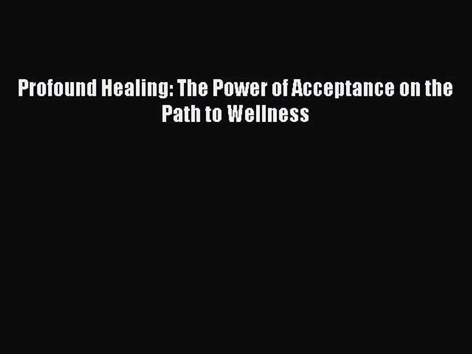 Read Profound Healing: The Power of Acceptance on the Path to Wellness Ebook Free