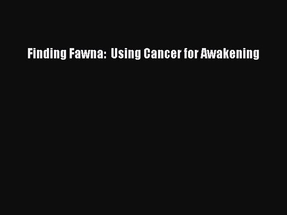 Download Finding Fawna:  Using Cancer for Awakening Ebook Online