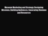 Download Museum Marketing and Strategy: Designing Missions Building Audiences Generating Revenue