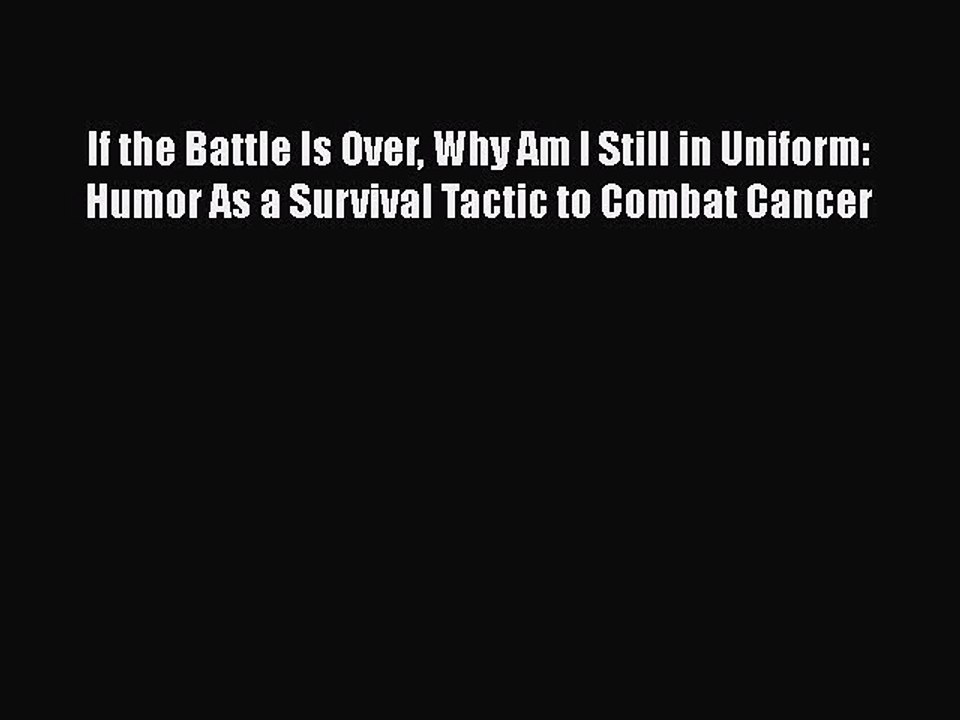 Read If the Battle Is Over Why Am I Still in Uniform: Humor As a Survival Tactic to Combat
