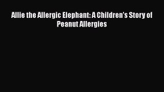 Read Allie the Allergic Elephant: A Children's Story of Peanut Allergies Ebook Online