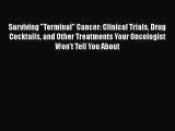 Read Surviving Terminal Cancer: Clinical Trials Drug Cocktails and Other Treatments Your Oncologist
