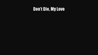 Read Don't Die My Love Ebook Online