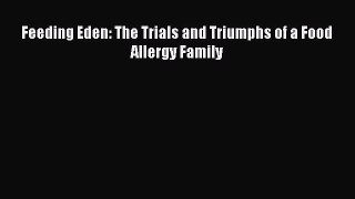 Read Feeding Eden: The Trials and Triumphs of a Food Allergy Family Ebook Free