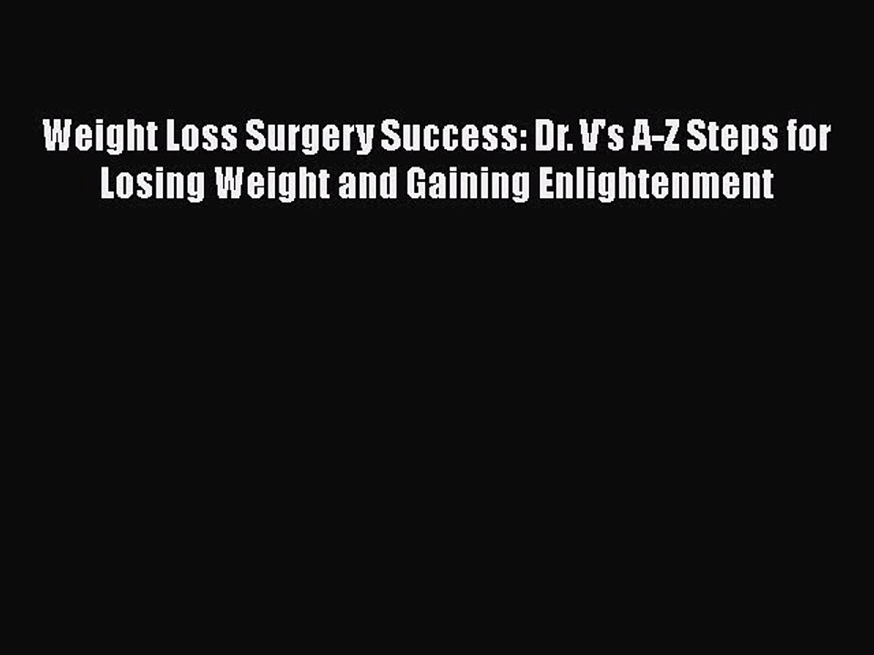 Download Weight Loss Surgery Success: Dr. V's A-Z Steps for Losing Weight and Gaining Enlightenment
