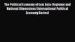 Read The Political Economy of East Asia: Regional and National Dimensions (International Political