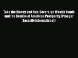 Read Take the Money and Run: Sovereign Wealth Funds and the Demise of American Prosperity (Praeger