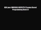 Read ASK your INVISIBLE ASPECTS (Trauma Based Programming Book 3) PDF Online