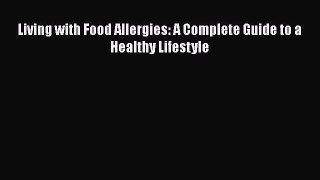 Read Living with Food Allergies: A Complete Guide to a Healthy Lifestyle Ebook Free