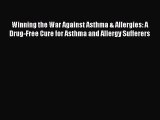 Download Winning the War Against Asthma & Allergies: A Drug-Free Cure for Asthma and Allergy