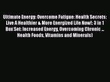 Read Books Ultimate Energy: Overcome Fatigue: Health Secrets: Live A Healthier & More Energized
