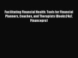 Read Facilitating Financial Health: Tools for Financial Planners Coaches and Therapists (Books24x7.