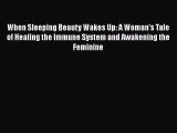 Read Books When Sleeping Beauty Wakes Up: A Woman's Tale of Healing the Immune System and Awakening