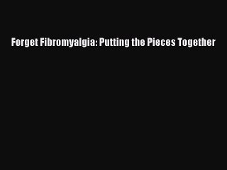 Read Books Forget Fibromyalgia: Putting the Pieces Together E-Book Free