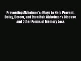 Read Preventing Alzheimer's: Ways to Help Prevent Delay Detect and Even Halt Alzheimer's Disease