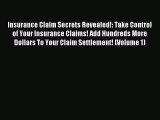 Read Insurance Claim Secrets Revealed!: Take Control of Your Insurance Claims! Add Hundreds