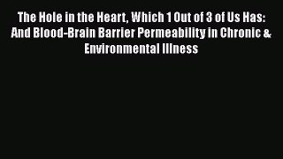 Read Books The Hole in the Heart Which 1 Out of 3 of Us Has: And Blood-Brain Barrier Permeability