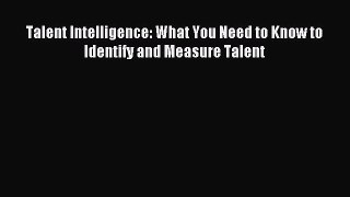 Download Talent Intelligence: What You Need to Know to Identify and Measure Talent Ebook Free
