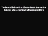 Read The Ensemble Practice: A Team-Based Approach to Building a Superior Wealth Management