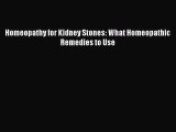 Download Homeopathy for Kidney Stones: What Homeopathic Remedies to Use PDF Free