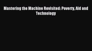 Read Mastering the Machine Revisited: Poverty Aid and Technology Ebook Free