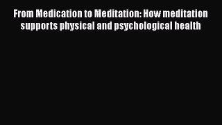 Read From Medication to Meditation: How meditation supports physical and psychological health